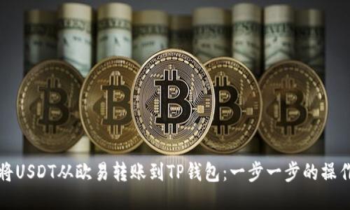 如何将USDT从欧易转账到TP钱包：一步一步的操作指南