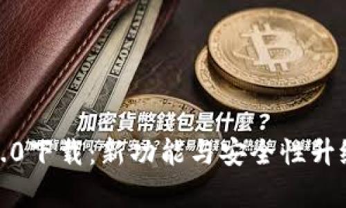 全面解析TP钱包3.0下载：新功能与安全性升级带来的独特体验