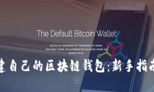 如何轻松创建自己的区块链钱包：新手指南与详细步骤