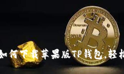 一步一步教你如何下载苹果版TP钱包，轻松管理数字资产