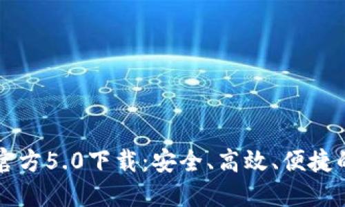 全新升级的TP钱包官方5.0下载：安全、高效、便捷的数字资产管理利器