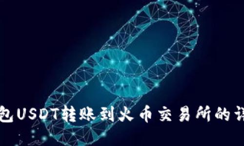 火币钱包USDT转账到火币交易所的详细指南