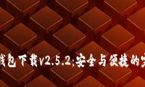 以太坊钱包下载v2.5.2：安全与便捷的完美结合