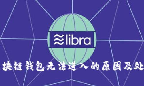 解决区块链钱包无法进入的原因及处理方法