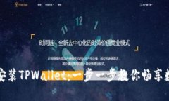 如何下载和安装TPWallet：一步一步教你畅享数字资
