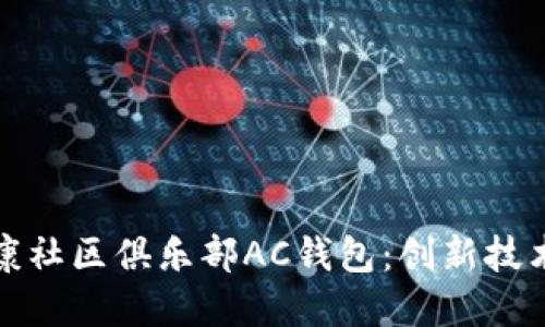 探索区块链健康社区俱乐部AC钱包：创新技术赋能健康生活