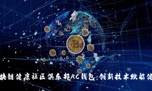 探索区块链健康社区俱乐部AC钱包：创新技术赋能健康生活