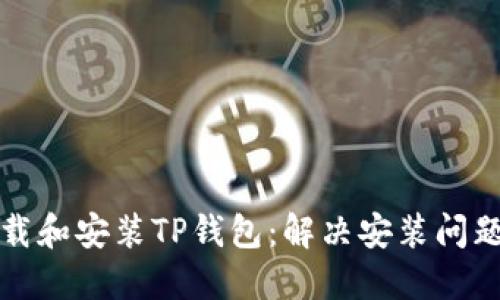如何成功下载和安装TP钱包：解决安装问题的终极指南