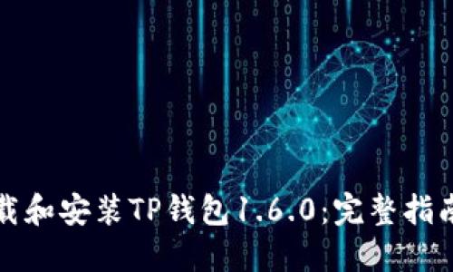 如何下载和安装TP钱包1.6.0：完整指南与技巧