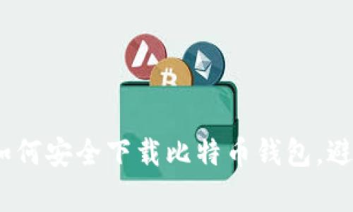 全面指导：如何安全下载比特币钱包，避免常见陷阱