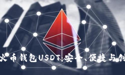 全面解析新版火币钱包USDT：安全、便捷与创新的完美结合