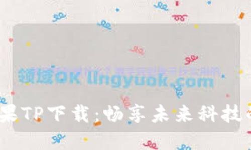 2025年苹果TP下载：畅享未来科技的先锋选择