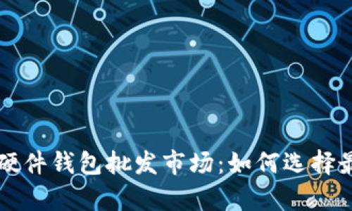 深入解析比特币硬件钱包批发市场：如何选择最具性价比的产品