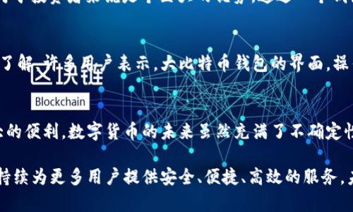   探索大比特币钱包的优势：您的数字货币安全之选 / 

 guanjianci 比特币钱包,数字货币,安全存储,投资工具 /guanjianci 

引言
在进入数字货币的浪潮中，比特币无疑是在全球范围内最为人熟知和使用的虚拟货币。随着比特币的流行，选择一个稳健安全的比特币钱包变得尤为重要。大比特币钱包作为一种创新型数字钱包，不仅提供了安全的存储解决方案，还带来了便捷的使用体验。在本文中，我们将深入探讨大比特币钱包的独特卖点和创新特性，以及它如何成为每位投资者的最佳选择。

什么是比特币钱包？
在讨论大比特币钱包之前，首先需要明确什么是比特币钱包。简单来说，比特币钱包是用来存储比特币和其他数字货币的一种工具。它允许用户发送、接收、存储和管理其数字资产。钱包可以分为热钱包和冷钱包两种类型：热钱包通常连接互联网，方便快捷，但相对安全性较低；而冷钱包则是离线存储，更为安全，适合长期持有投资。

大比特币钱包的独特卖点
大比特币钱包为何能在众多钱包中脱颖而出？从多个维度来看，它均展现了强大的优势，特别是在安全性、用户体验，以及技术创新等方面。

1. 安全性无懈可击
在数字货币的世界中，安全始终是用户最为关心的话题。大比特币钱包采用了业界最为先进的加密技术，在多个层面确保用户资产的安全。首先，它使用了双因素身份验证（2FA），即便黑客突破了密码防线，没有手机验证码也无法轻易入侵。此外，大比特币钱包还提供了多重签名功能，确保每一次的交易都需要多个密钥确认，从而进一步提升安全性。

2. 用户友好的界面设计
大比特币钱包致力于为用户提供简单且直观的操作体验。无论您是币圈新手还是资深投资者，都能够轻松上手。应用的界面设计经过精心打磨，用户可以在几次点击内完成交易、查看余额，甚至进行市场分析。即使是初入门的用户，也能快速掌握使用技巧，毫无障碍地进行操作。

3. 实时市场数据和分析工具
大比特币钱包不仅仅是一个存储工具，它更是一个智能化的投资助手。通过集成实时市场数据，用户能够随时了解比特币的行情变化，快速做出投资决策。此外，钱包内置的分析工具帮助用户评估投资状况，制定更为合理的投资策略。这种与时俱进的功能提升了钱包的实用性，让用户在瞬息万变的市场中抢占先机。

4. 跨平台同步功能
现今的生活节奏愈发加快，用户在不同设备间切换的需求日益增加。大比特币钱包支持跨平台同步功能，无论用户是在手机、平板还是电脑上登录，所有交易记录和余额信息都会实时更新。这种便利性极大提高了用户的使用体验，让他们在任何时间、任何地点都能轻松管理自己的比特币资产。

5. 支持多种数字货币
虽然大比特币钱包的名字中含有“比特币”，但其支持的数字货币种类远不止于此。用户不仅可以存储比特币，还能管理以太坊、莱特币等多种主流数字货币，这对于投资者来说是个巨大的优势。通过一个钱包即可满足不同的投资需求，无需繁琐地切换不同的数字钱包。

用户反馈与社区支持
用户的声音往往是最真实的反馈。在大比特币钱包的社区中，许多用户分享了他们的使用体验和建议。积极的用户反馈让我们对钱包的各项功能有了更深入的了解。许多用户表示，大比特币钱包的界面，操作便捷且安全性高，令他们在数字货币的投资中感到放心。

总结与展望
作为一个创新的数字货币存储解决方案，大比特币钱包不仅在安全性和用户体验等方面表现出色，更通过实时数据分析、跨平台同步等功能，为用户提供了极大的便利。数字货币的未来虽然充满了不确定性，但大比特币钱包显然为用户提供了一个稳定的投资工具，帮助他们在这场金融革命中把握机会。

无论是初入数字货币投资的萌新，还是经验丰富的老手，大比特币钱包都能满足各类用户的需求。伴随着数字货币市场的不断拓展，我们相信，大比特币钱包将持续为更多用户提供安全、便捷、高效的服务。未来的日子里，无论市场如何波动，大比特币钱包始终会是您值得信赖的数位资产保管者。