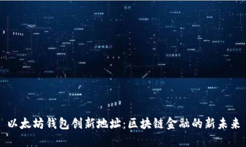 以太坊钱包创新地址：区块链金融的新未来