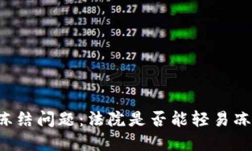 以太坊钱包冻结问题：法院是否能轻易冻结数字资产？