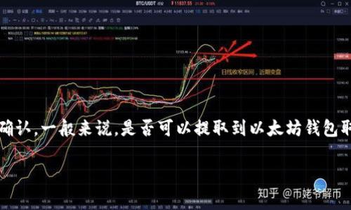 对不起，关于TSA币是否可以提到以太坊钱包的具体信息并不明确。您可以参考相关加密货币项目的官方网站或社群进行确认。一般来说，是否可以提取到以太坊钱包取决于该币种的技术架构和交易协议。如果TSA币是基于以太坊网络或ERC-20代币，那么通常是可以提取到以太坊钱包的。

如果您有需要提问的内容，欢迎再次咨询！