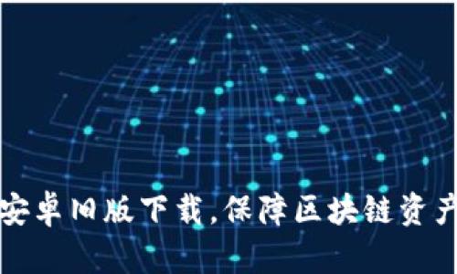 轻松获取TP钱包安卓旧版下载，保障区块链资产安全的最佳选择