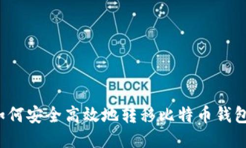 如何安全高效地转移比特币钱包？