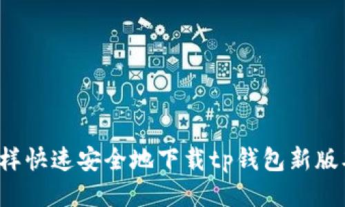 怎样快速安全地下载tp钱包新版本？