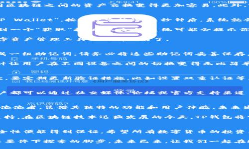 niaoti冷钱包TP苹果下载指南：一步步教你安全下载与使用/niaoti
冷钱包, TP钱包, 苹果下载, 区块链/guanjianci

冷钱包是什么？
在数字货币的世界中，钱包扮演着至关重要的角色。它不仅是你进行交易的工具，更是存储你资产的安全堡垒。冷钱包，顾名思义，它是断网的。相比于热钱包，冷钱包的安全性更高，能够有效防止黑客攻击和网络安全风险。它是那些希望保护自己数字资产的人们的首选。

TP钱包的优势
TP钱包作为近年来崭露头角的冷钱包，因其安全性和便捷性而备受赞誉。TP钱包不仅支持多种主流币种，还提供跨链转账功能，使得不同区块链之间的资产交换变得更加容易。此外，TP钱包还有一个显著的特点：用户可以选择将私钥存储在本地设备中，从而实现更高层次的资产安全。

如何在苹果设备上下载TP冷钱包
那么，冷钱包TP到底如何在苹果设备上下载呢？其实，整个过程并不复杂。首先，你需要打开App Store，在搜索栏中输入“TP钱包”或者“TP Wallet”，按下搜索按钮。几秒钟后，系统就会显示搜索结果。

在搜索结果中，通常排在第一位的就是TP钱包的官方应用。确保你下载的是官方版本，避免下载到恶意软件。在下载按钮的右侧，你会看到一个“获取”按钮，点击它。系统可能会提示你输入Apple ID的密码或使用指纹/面部识别确认。

一旦下载完成，TP钱包就会自动安装在你的设备上。接下来，你只需要在主界面上找到TP钱包的图标，点击进入，就可以体验这一强大数字资产管理工具的所有功能了。

创建并导入冷钱包
在第一次打开TP钱包时，系统会引导你进行钱包的创建或导入。如果你是新用户，选择“创建钱包”。系统会要求你设置一个强密码，并生成一组助记词。请务必将这些助记词妥善保存，因为它们是你恢复钱包的关键。如果你的设备丢失或者需要重装系统，只要有助记词，你就能重新获得对资产的访问权限。

如果你已经有了在其他平台生成的冷钱包，可以选择“导入钱包”。在输入你的助记词后，点击确认，就可以快速恢复你的钱包了。这一设计让用户在不同设备之间的切换变得无比简单。

安全使用TP冷钱包的注意事项
虽然TP冷钱包在安全性上做得相当出色，但用户在使用过程中也要时刻保持警觉。首先，绝对不要在公共场合下输入密码或助记词。其次，要定期更新验证措施，比如设置双重认证等。此外，保持软件的更新也是确保安全的必要措施。软件的更新往往包含安全补丁，及时更新能够有效防止潜在的攻击。

TP钱包的社区和支持
一个成功的钱包往往离不开一个强大的社区。TP钱包拥有活跃的用户群体与良好的客服支持。无论是提问、反馈，还是对系统的建议，用户都可以通过社交媒体、论坛或官方支持渠道与开发团队取得联系。这种即时的沟通机制为用户提供了有力的保障，让他们在使用过程中遇到任何问题时，都能得到及时响应与解决。

TP冷钱包的未来展望
随着加密货币的逐渐普及，越来越多的用户开始意识到资产安全的重要性。冷钱包市场必然会迎来一波热潮。TP钱包作为这个市场中的佼佼者，凭借其独特的功能和用户体验，未来发展前景十分广阔。

开发团队也表示将继续致力于提升用户体验，不断推出新的功能来满足用户需求，比如DeFi（去中心化金融）和NFT（非同质化代币）的支持。在区块链技术迅猛发展的今天，TP钱包将努力成为数字资产管理的首选工具。

总结
总之，冷钱包TP凭借其强大的安全性和用户友好的界面，成为了苹果系统用户的理想选择。在下载安装的过程中，只要遵循官方渠道，安全性便能得到保证。希望所有数字货币的投资者都能够充分利用这种保护手段，让自己的资产安全无忧。

在这个瞬息万变的数字时代，我们每一个人都应该提升对资产安全的意识。无论是使用冷钱包，还是了解更多关于区块链的知识，永远不要停下探索的脚步。未来已来，让我们一起在这一新领域中乘风破浪！