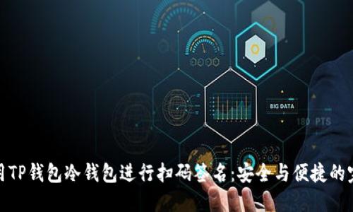 如何利用TP钱包冷钱包进行扫码签名：安全与便捷的完美结合