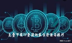 免费下载TP资源的最佳方法与技巧