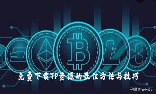 免费下载TP资源的最佳方法与技巧