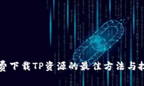 免费下载TP资源的最佳方法与技巧