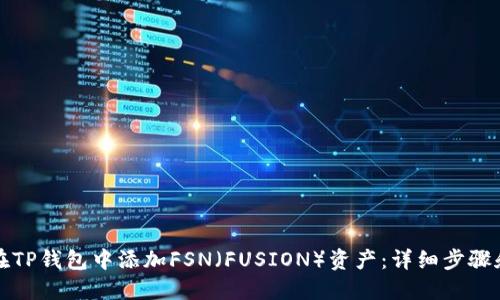 如何在TP钱包中添加FSN（FUSION）资产：详细步骤和技巧