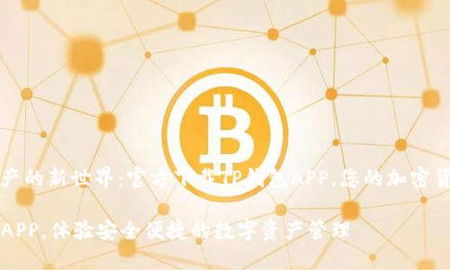 解锁数字资产的新世界：官方下载TP钱包APP，您的加密货币理财伙伴

下载TP钱包APP，体验安全便捷的数字资产管理