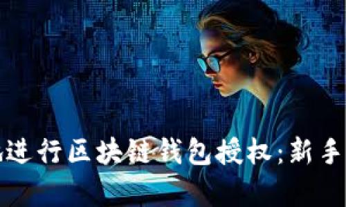 如何安全有效地进行区块链钱包授权：新手指南与最佳实践