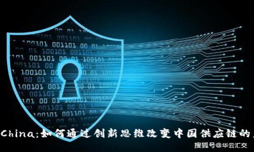 TP-China：如何通过创新思维改变中国供应链的未来