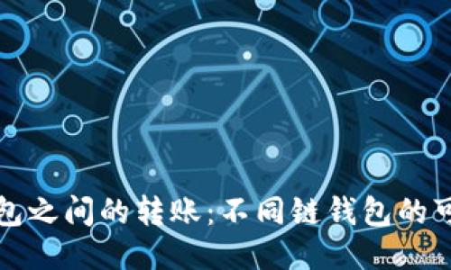 区块链钱包之间的转账：不同链钱包的可转性揭秘