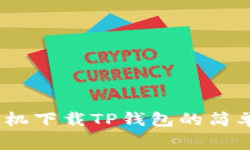 全面指南：各个手机下载TP钱包的简单步骤与注意事项
