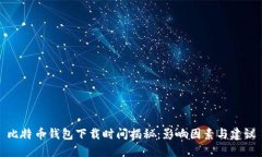 比特币钱包下载时间揭秘：影响因素与建议