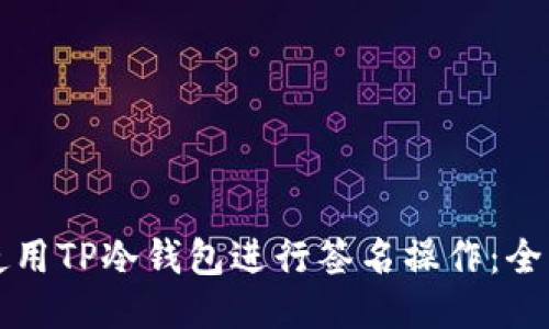 如何使用TP冷钱包进行签名操作：全面指南