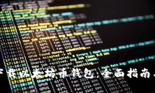 如何安全下载以太坊币钱包：全面指南与实用建议