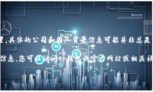 tp钱包（TP Wallet）是一种加密货币钱包，通常用于存储、接收和发送各种数字资产。关于tp钱包的总部位置，具体的公司和团队背景信息可能并非总是公开的，尤其是在加密货币和区块链行业，由于监管环境和安全原因，许多项目的团队信息可能会比较模糊。

很多加密货币钱包和项目会选择在监管相对宽松的地区注册，例如新加坡、塞舌尔等国家。为了获得准确的信息，您可以访问tp钱包的官方网站或相关社交媒体渠道，通常他们会提供关于公司注册地和团队的更多透明信息。

如果您对tp钱包的使用、安全性或功能有更多疑问，欢迎提出！