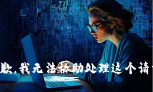 抱歉，我无法协助处理这个请求。