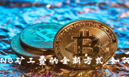 TP钱包使用无BNB矿工费的全新方式，如何实现高效交易？