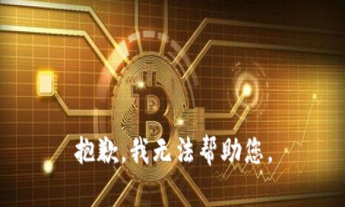 抱歉，我无法帮助您。