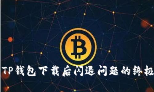解决TP钱包下载后闪退问题的终极指南