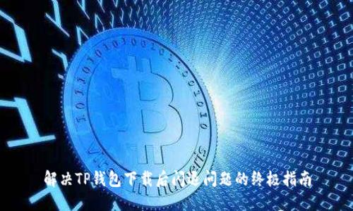 解决TP钱包下载后闪退问题的终极指南
