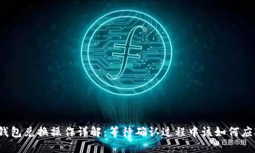 TP钱包兑换操作详解：等待确认过程中该如何应对？