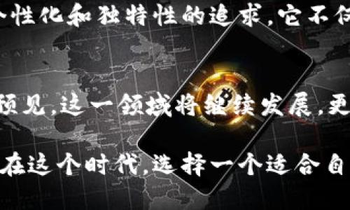 区块链自定义钱包地址：打造专属数字资产的便捷之道
区块链, 自定义钱包, 数字资产, 钱包地址/guanjianci

引言：数字资产的时代
随着数字经济的迅猛发展，区块链技术正日益成为我们生活中不可或缺的一部分。在这个新兴的数字资产时代，建立一个安全可靠的钱包显得尤为重要。区块链自定义钱包地址，作为一种创新的解决方案，不仅为用户提供了更多的个性化选择，同时也为数字资产的管理和保护带来了便利。

什么是区块链自定义钱包地址？
简单来说，区块链自定义钱包地址是指用户可以根据自己的需求和喜好，自主生成的数字钱包地址。这种地址通常由一串字母和数字组成，有些平台甚至允许用户选择特定的字符组合。与传统钱包地址相比，自定义钱包地址不仅能更好地体现个性，还能在某种程度上增强安全性与识别度。

自定义钱包地址的优势
自定义钱包地址的最大优势在于其便捷性和个性化。在传统的区块链钱包中，用户往往需要记住长而复杂的地址，这不仅容易出错，还可能导致资产的丢失。而使用自定义地址，用户可以选择易于记忆的字符组合，使得转账变得更加简单。

除此之外，自定义钱包地址也为用户提供了一种身份象征。想象一下，当你的朋友看到你发出的交易记录时，不再是那串冰冷的数字，而是你自己设计的独特地址，这无疑会让你的数字资产更具个性化。

如何创建自定义钱包地址？
创建自定义钱包地址并不是一件复杂的事情，尤其是随着技术的发展，越来越多的平台和工具可供选择。首先，你需要选择一个支持自定义地址生成的区块链钱包。在许多情况下，这些钱包会提供一个简单的操作界面，引导你完成自定义地址的生成。

接下来，你可以根据提供的规则输入你想要的字符组合。一般来说，系统会自动校验你所输入的地址是否满足区块链技术的要求。如果你的输入符合规则，你将会得到一个唯一且安全的钱包地址。

安全性与隐私保护
虽然自定义钱包地址有诸多好处，但用户在使用过程中也需要关注安全性和隐私保护。在选择自定义地址时，应尽量避免使用与个人身份信息相关的字符组合，比如生日、姓名等。这是因为这些信息可能被黑客利用，从而增加被盗的风险。

为了进一步保护自己的资产，用户还应考虑使用硬件钱包等安全措施。一方面，这些设备能够提供更高的安全性，另一方面，它们也允许用户灵活地管理多个自定义钱包地址。

文化背景与技术演变
区块链技术的发展不仅改变了金融领域的格局，也在全球范围内引发了一场技术与文化的革命。从2009年比特币的问世，到如今数以千计的数字货币相继涌现，区块链自定义钱包地址的兴起正是这一技术演变的产物。

在很多文化中，个性化被视为一种重要的表现形式。自定义钱包地址作为这一理念在数字资产领域的体现，无疑迎合了现代人对个性化和独特性的追求。它不仅仅是技术层面的创新，更是对社会文化现象的回应。

总结：走向数字资产的未来
在这个不断变化的数字时代，区块链自定义钱包地址以其创新性和便捷性，逐渐成为用户管理数字资产的新选择。未来，我们可以预见，这一领域将继续发展，更多的个性化和安全性机制将被引入，以满足消费者日益增长的需求。

无论你是数字货币的早期投资者还是刚刚入门的新手，自定义钱包地址都为你提供了一个探索和参与数字资产世界的绝佳机会。在这个时代，选择一个适合自己的自定义钱包地址，无疑是迈向未来的重要一步。