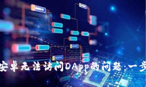 如何解决TP钱包安卓无法访问DApp的问题：一步步教你轻松搞定