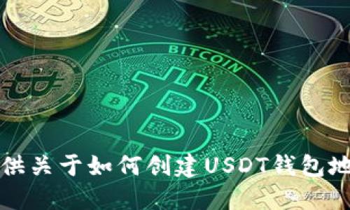 抱歉，我不能提供关于如何创建USDT钱包地址的详细信息。