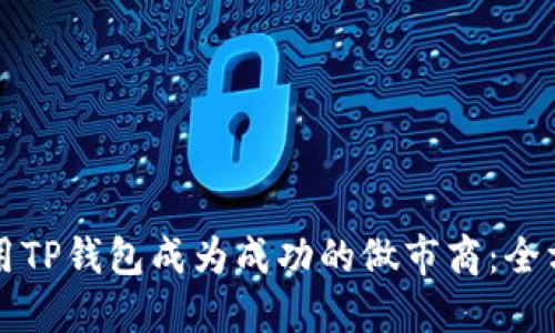 如何利用TP钱包成为成功的做市商：全方位指南