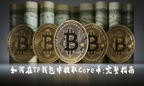 如何在TP钱包中提取Core币：完整指南